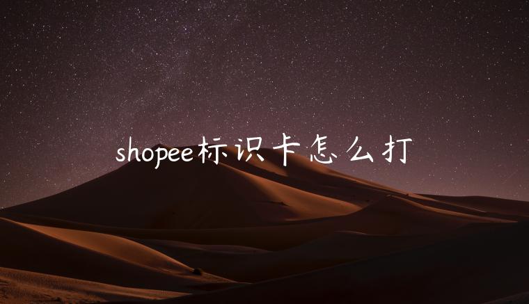 shopee標(biāo)識(shí)卡怎么打